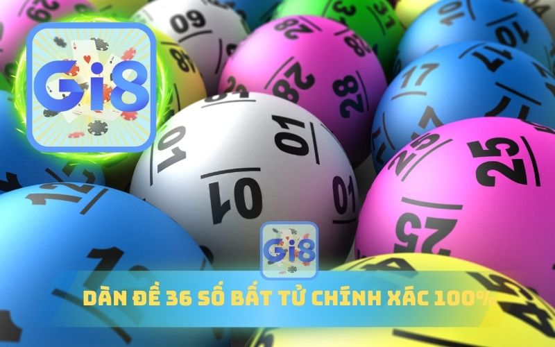 DÀN ĐỀ 36 SỐ BẤT TỬ TRÊN GI88